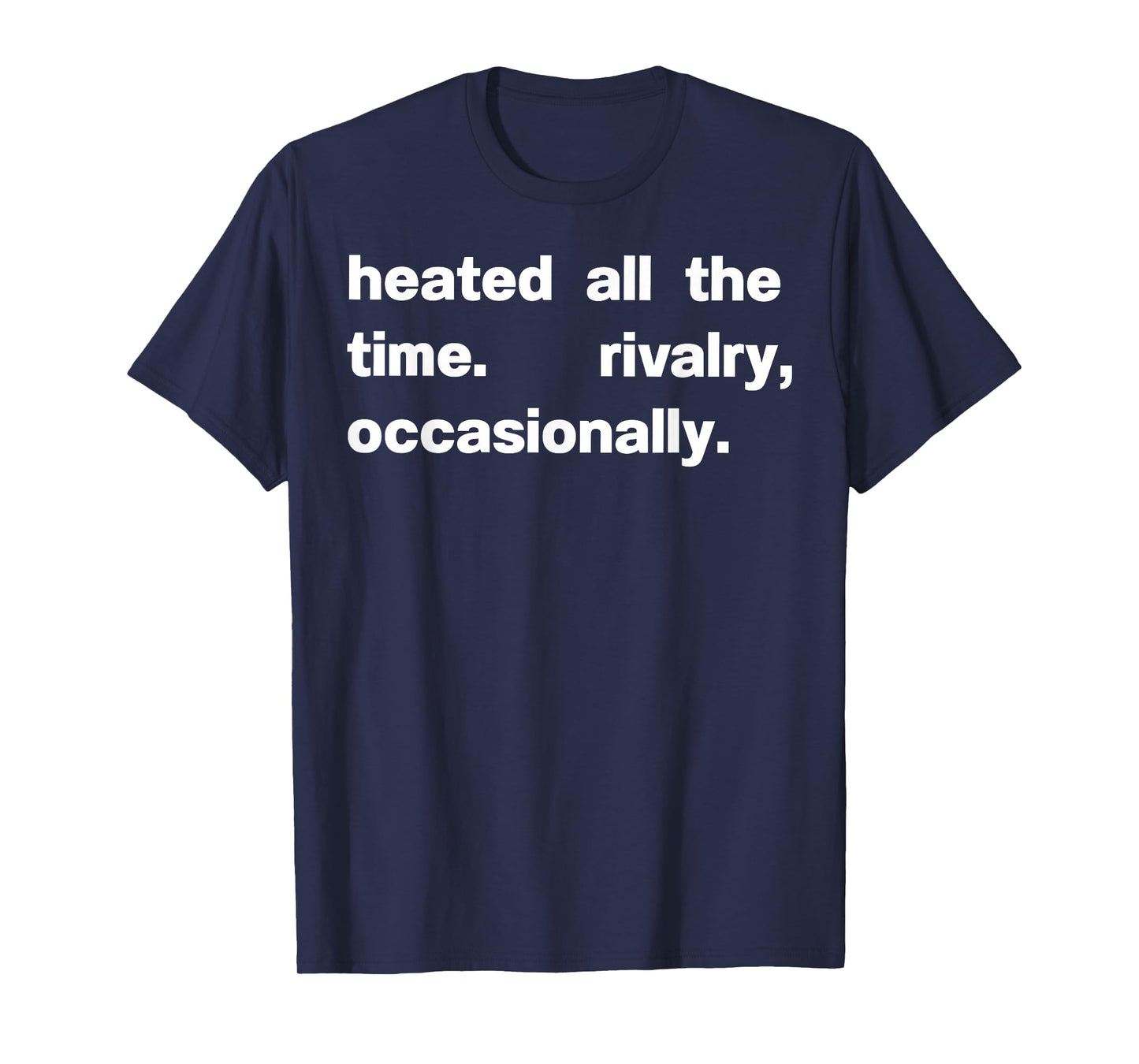Heated All The time Rivalry Occasionally T-Shirt