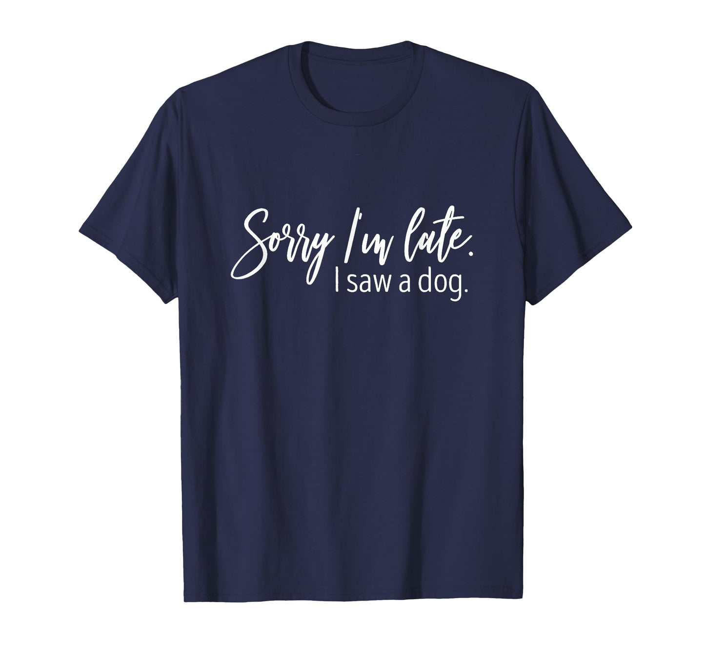 Sorry I'm Late I Saw A Dog Sarcastic Sayings T-Shirt