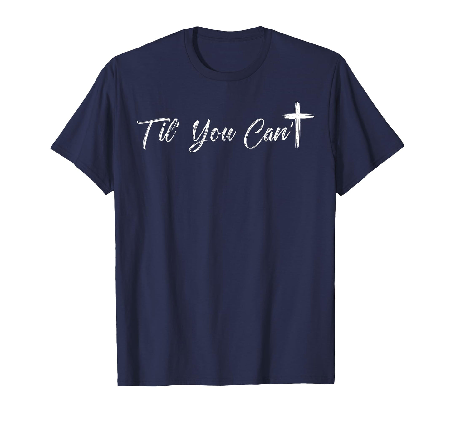 Til You Cant Brush Script Cross Christian Motivation Quote T-Shirt