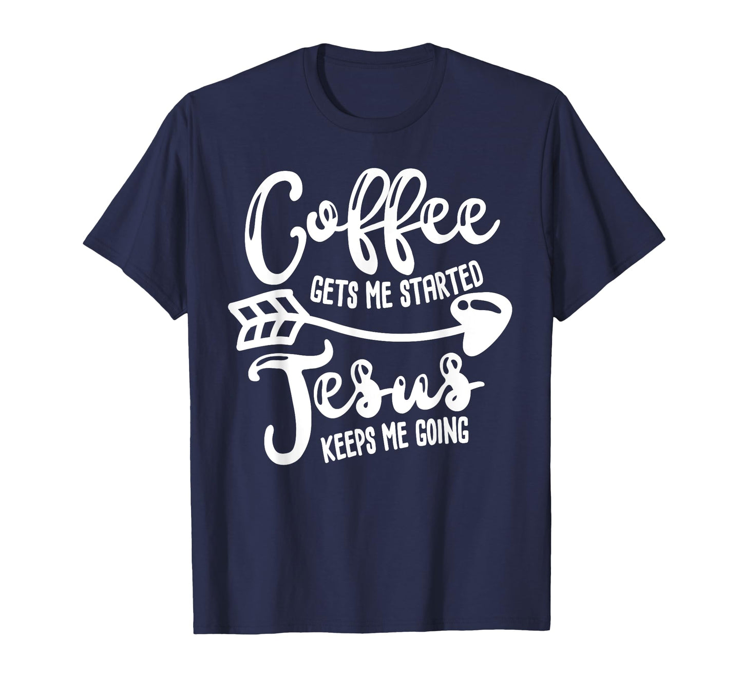 Coffee Gets Me Started Jesus Keeps Me Going Coffee T-shirt T-Shirt