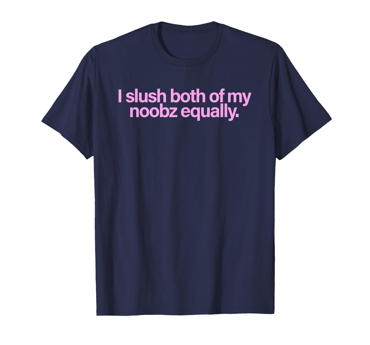 I Slushy Both Of My Noobz Equally T-Shirt