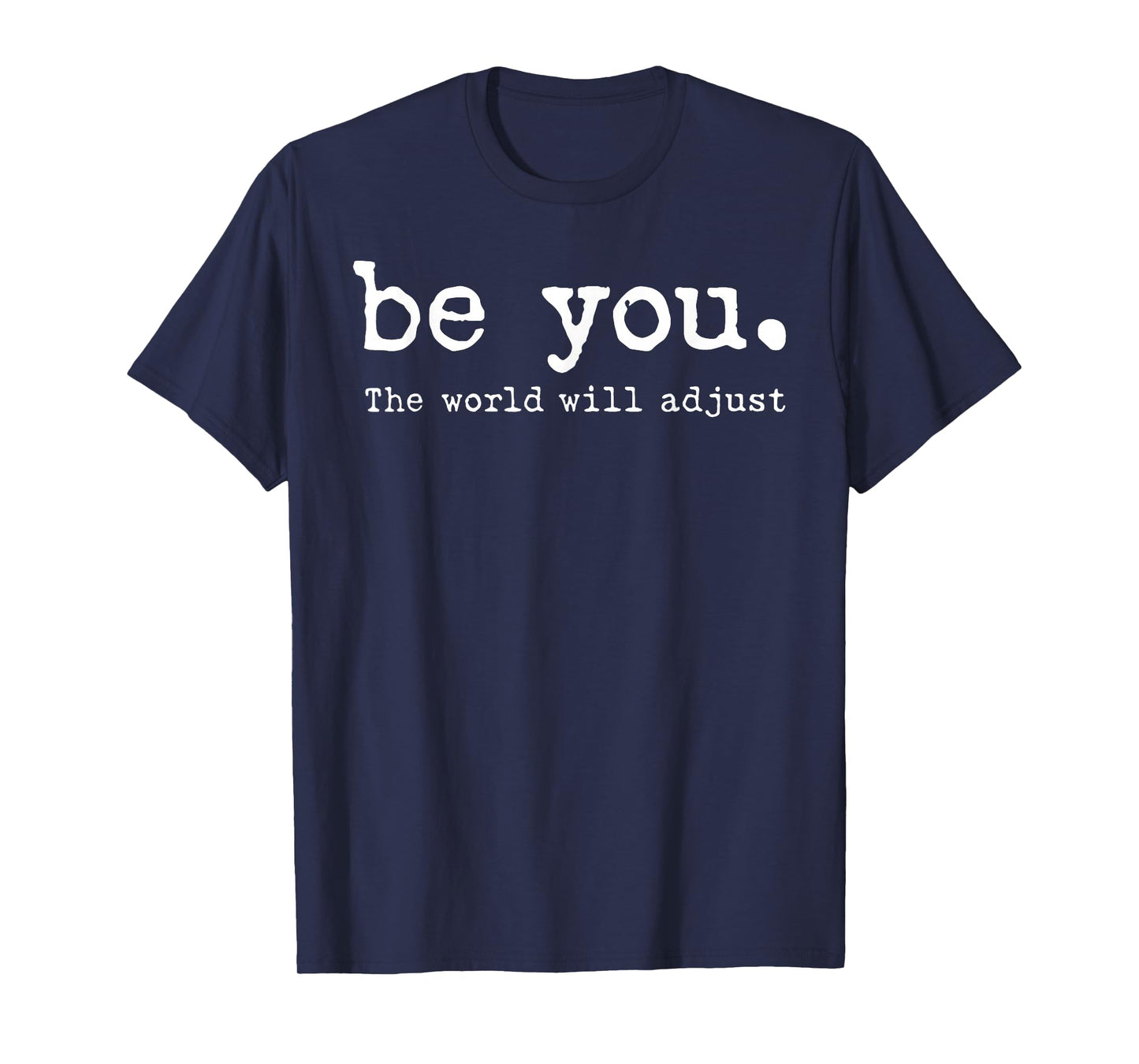 Be You The World Will Adjust T-Shirt