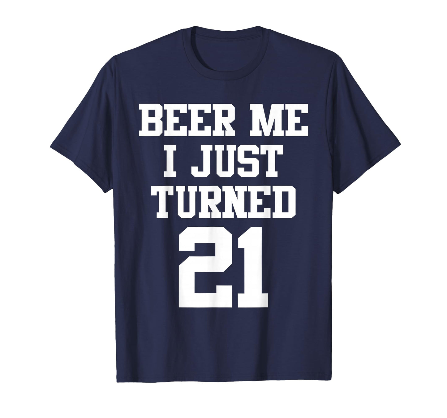 Beer Me I Just Turned 21, Funny 21st Birthday T-Shirt