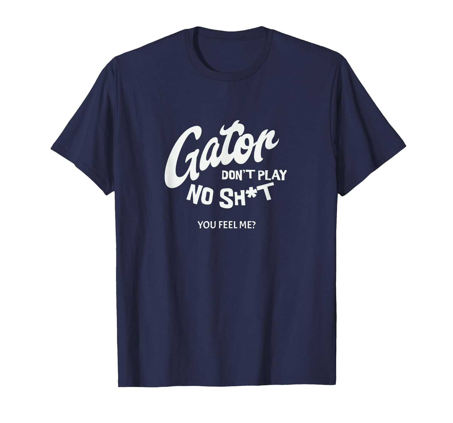 Gator don't play no - you feel me? T-Shirt