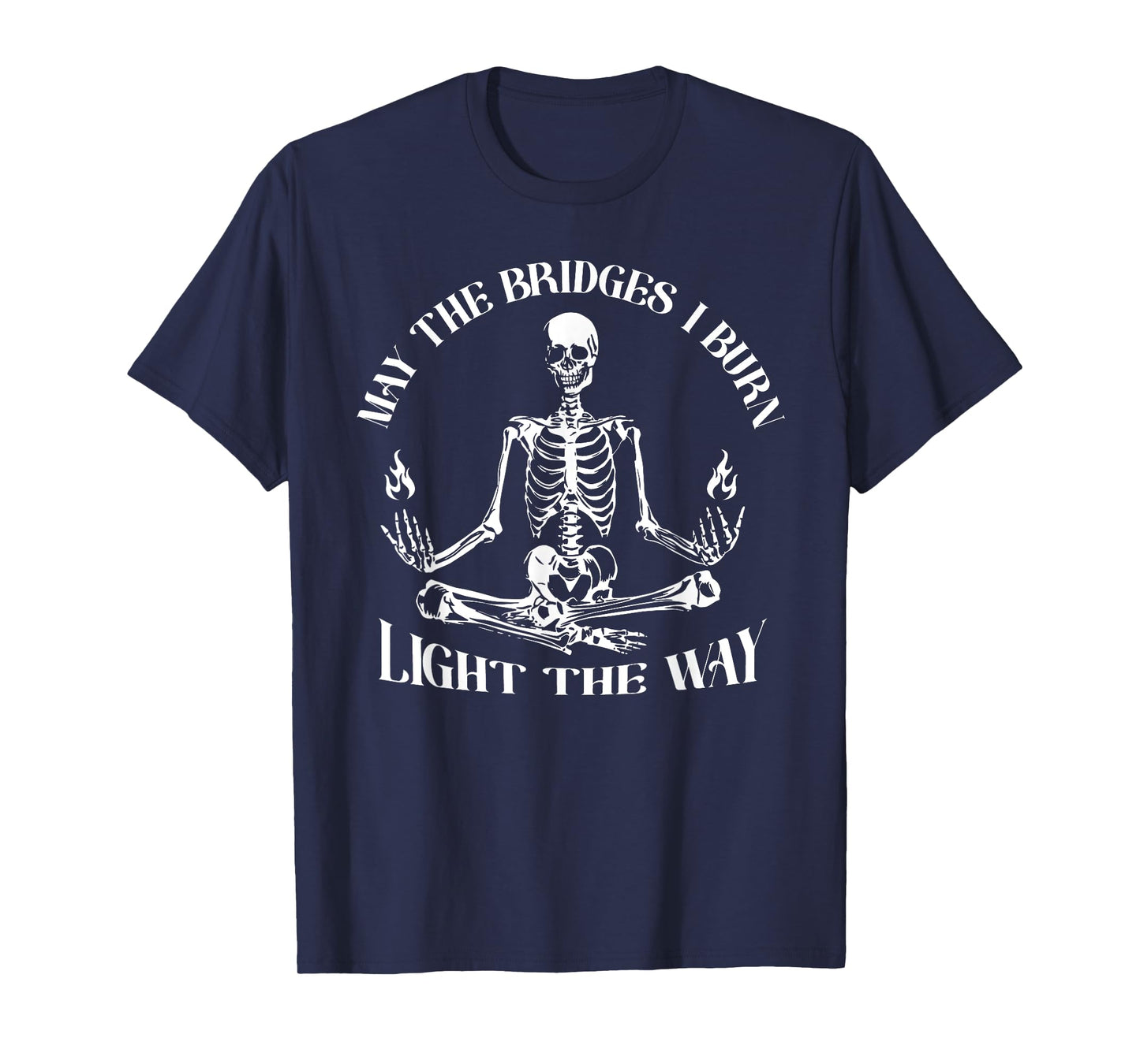 May The Bridges I Burn Light The Way Skeleton T-Shirt