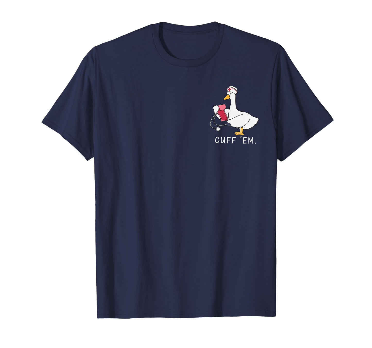 Funny Nurse Goose Cuff Em Healthcare Medical Humor Gift T-Shirt