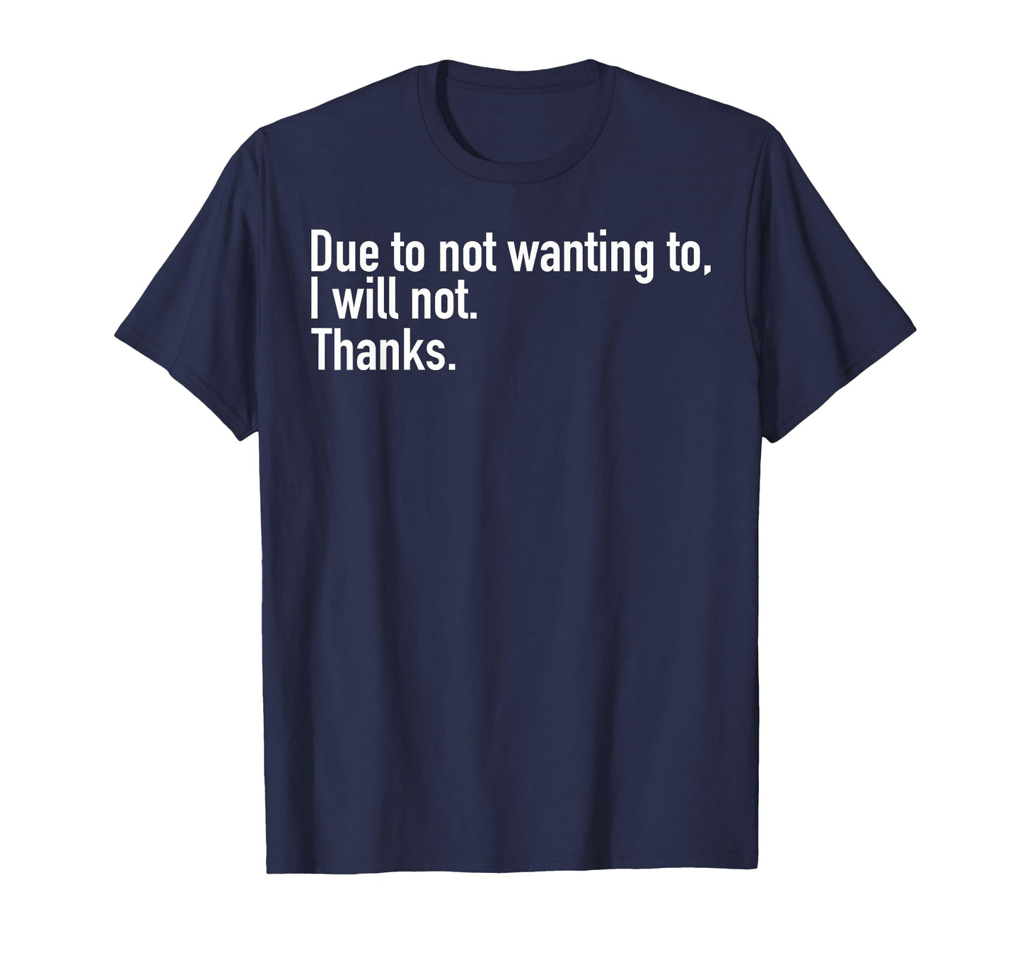 Due to Not Wanting to I Will Not Thanks T-Shirt