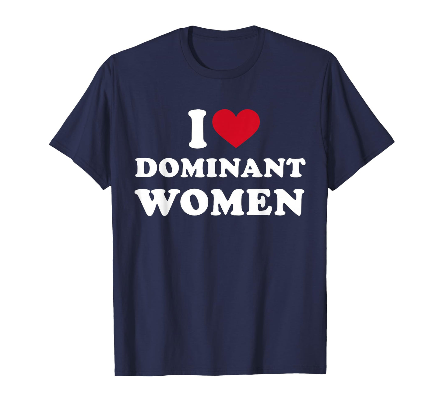 I Heart I Love Dominant Women Strong Independent Submissive T-Shirt