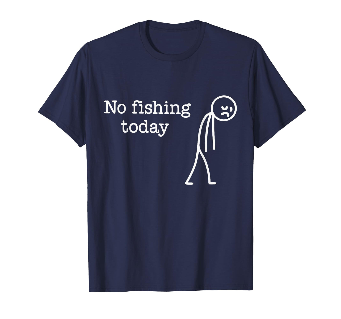 No Fishing Today Funny Sad Stick Man Fishing Lover T-Shirt