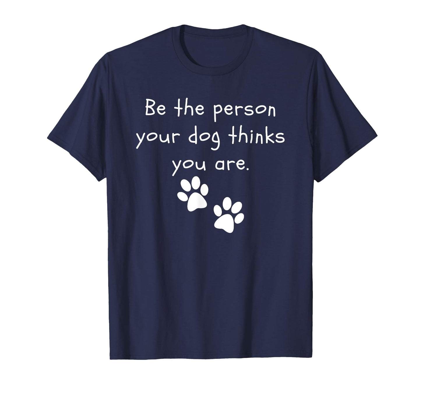 Be the person your dog thinks you are Dog Lover Funny Dog T-Shirt