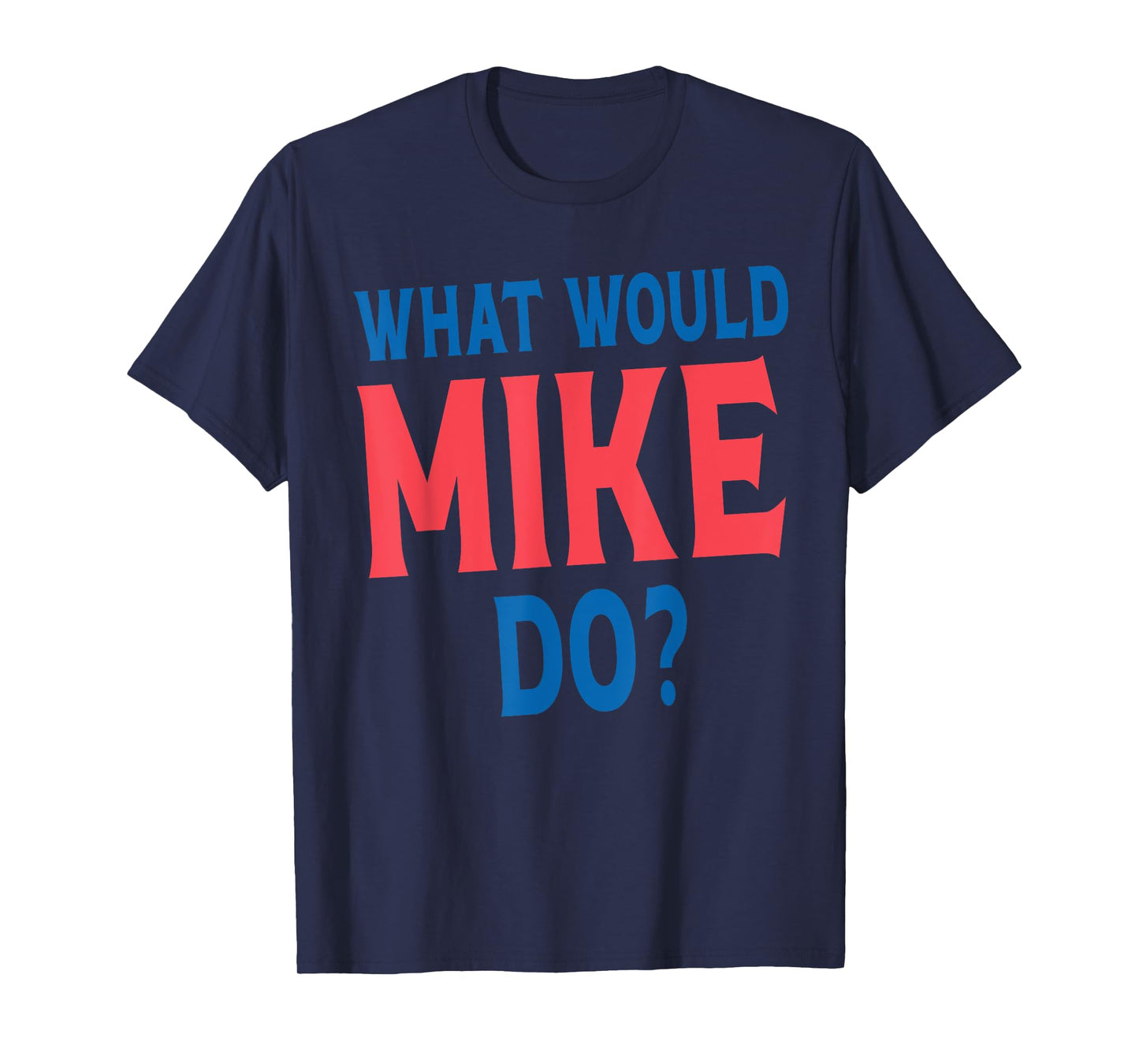 What Would Mike Do Personal Name First Name Funny Mike T-Shirt
