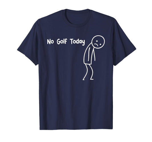 No Golf Today Funny Sad Stickman Golfer Golfers Men Women T-Shirt