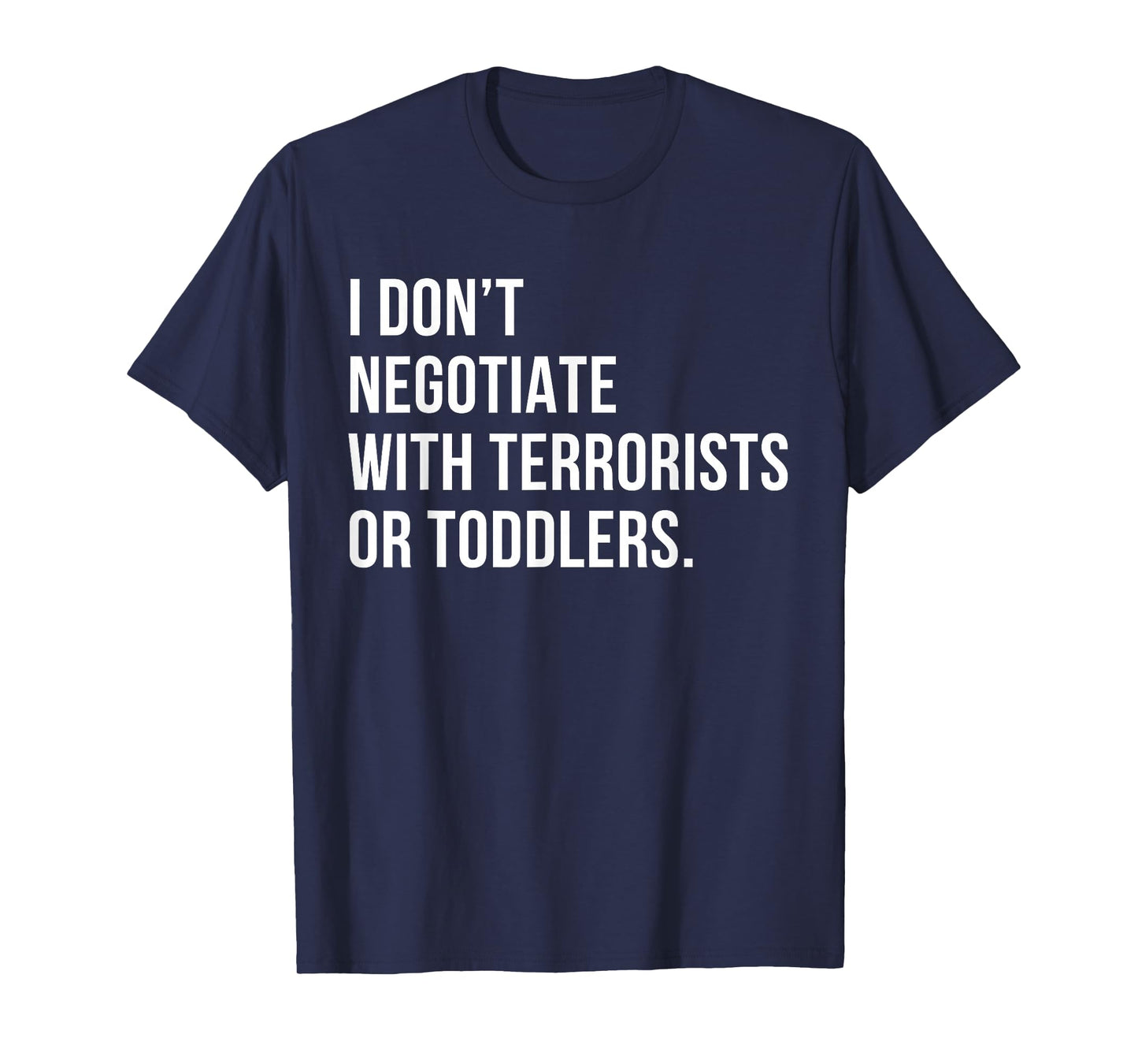 I Don’t Negotiate with Terrorists or Toddlers Sarcastic Mom T-Shirt