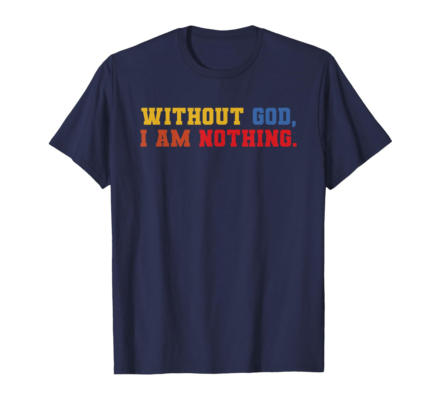 Without God I Am Nothing Faith Quote T-Shirt