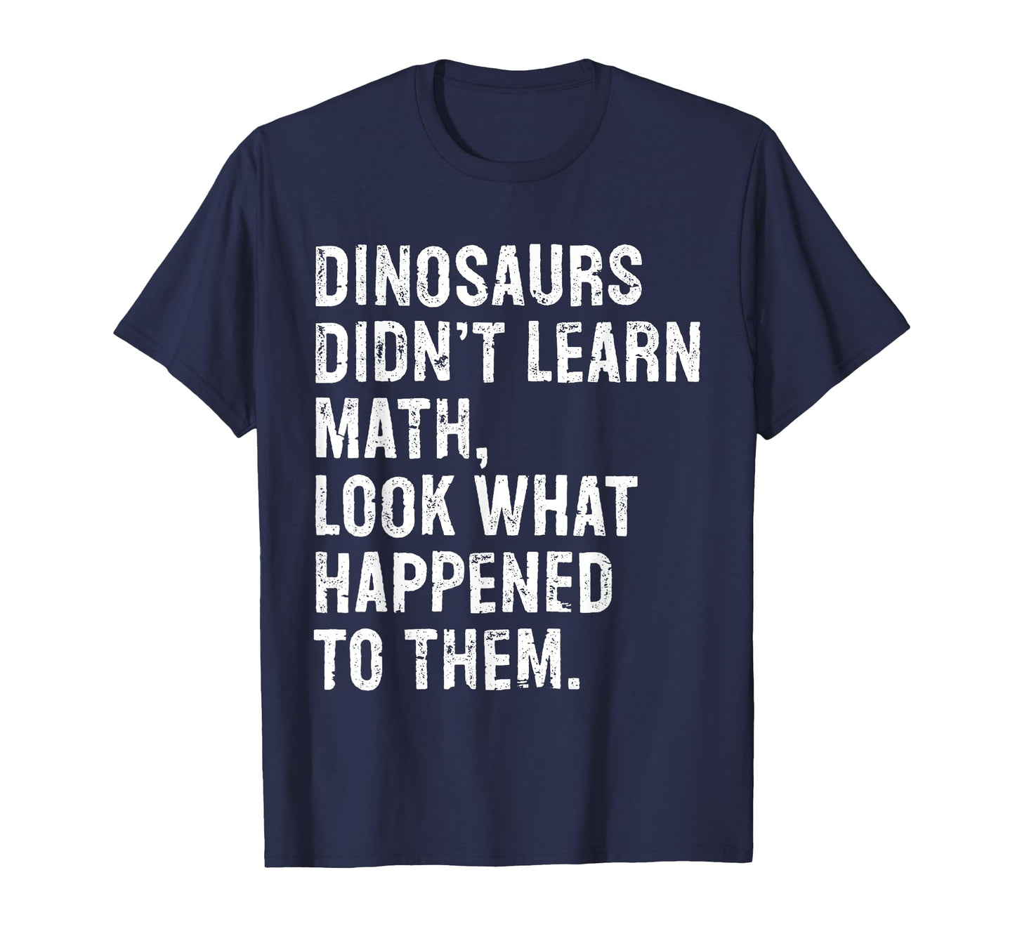 Dinosaurs Didn't Learn Math Funny Math Teacher T-Shirt