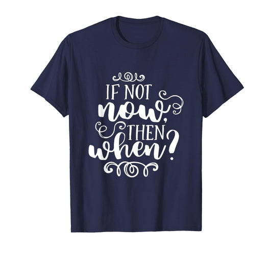 If Not Now Then When Inspirational Motivational Quote T-Shirt
