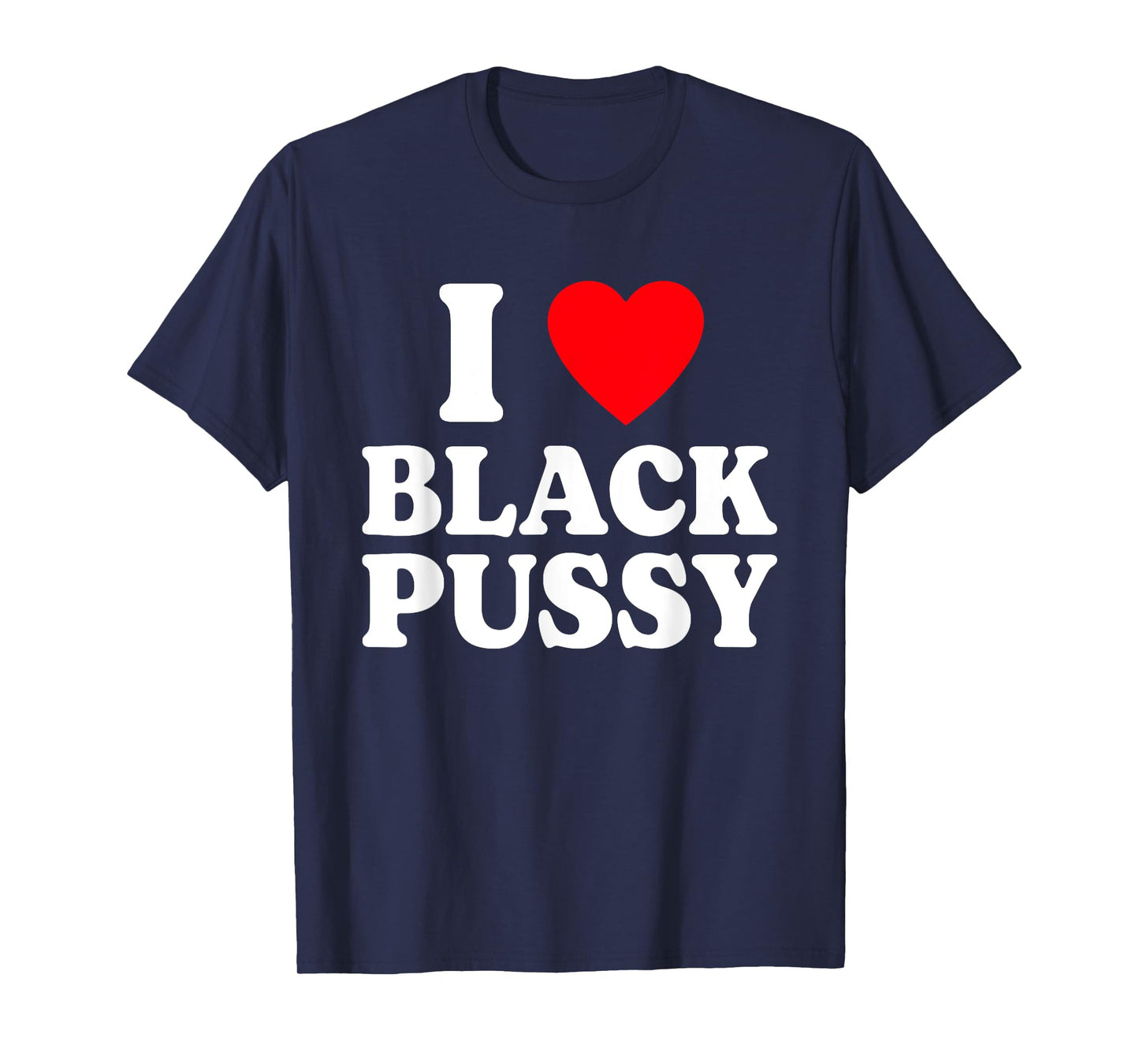 I Love Black Pussy Funny Adult Sarcastic Saying T-Shirt