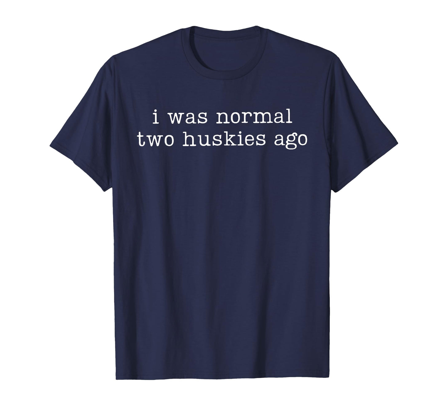 I was Normal Two Huskies Ago Funny Husky Dog Quote T-Shirt