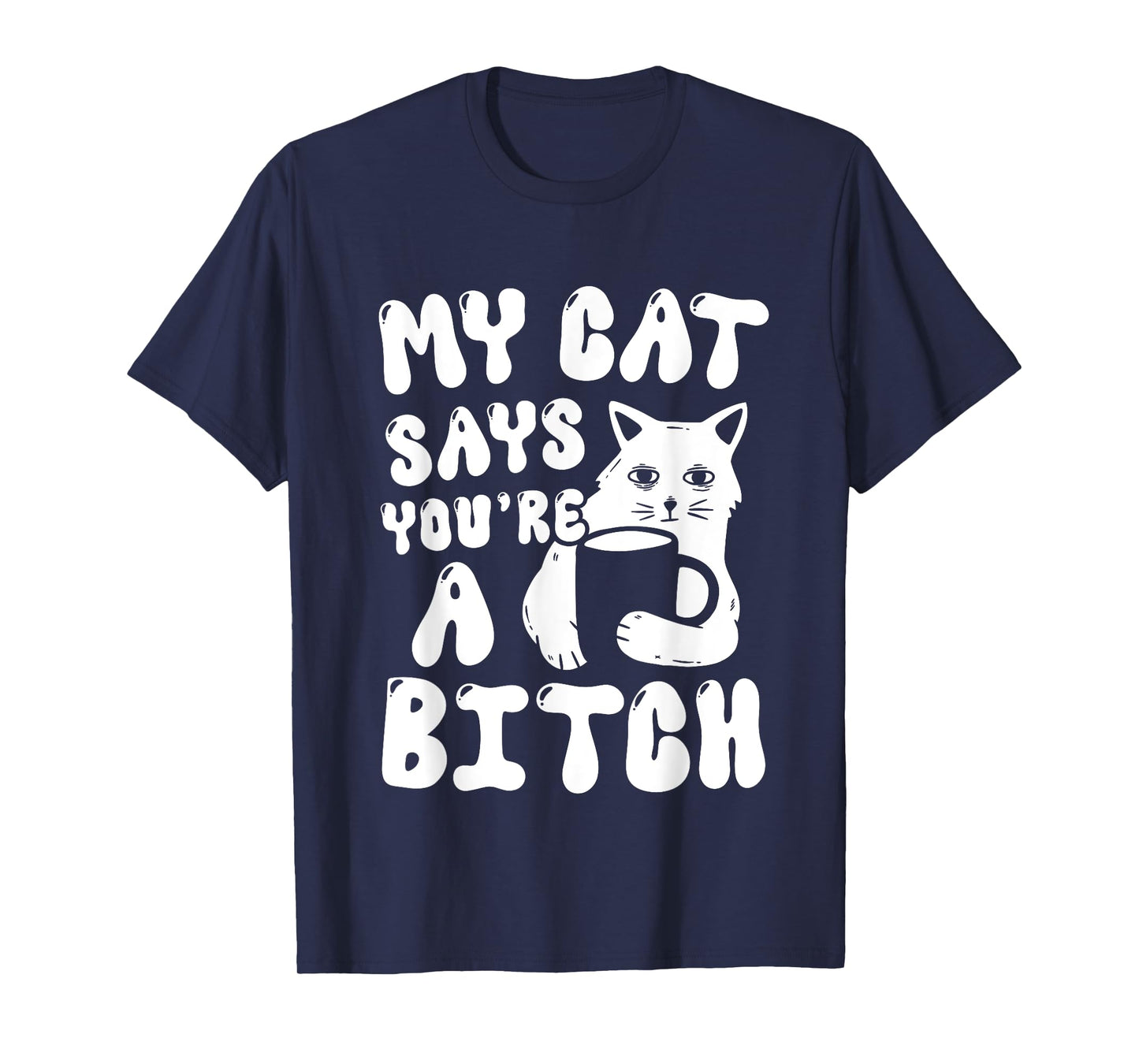 Coffee Cat Attitude My Cat Says You're A Bitch Funny Cat T-Shirt for Men Women