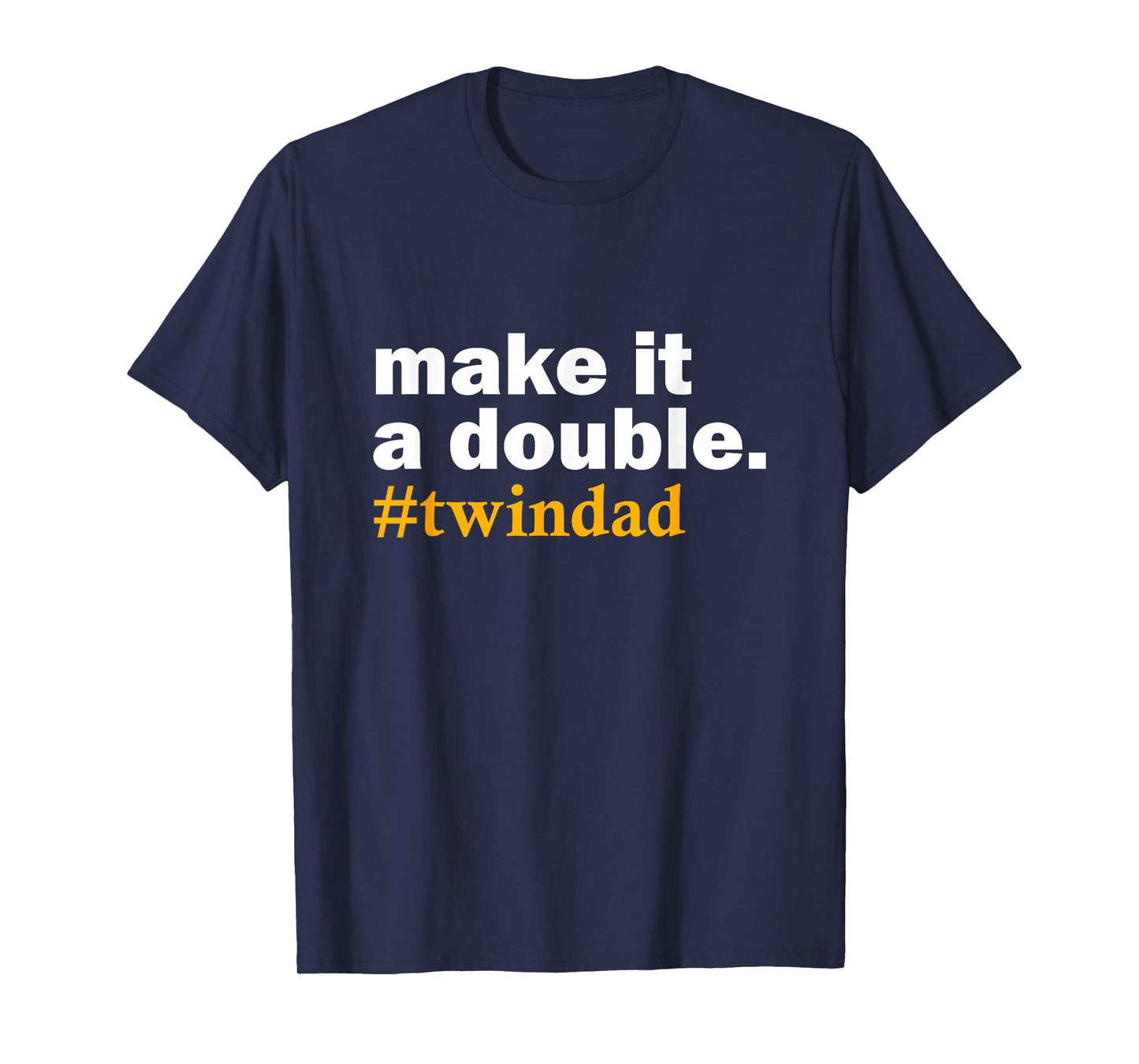 make it a double twin parent new dad funny gift T-Shirt
