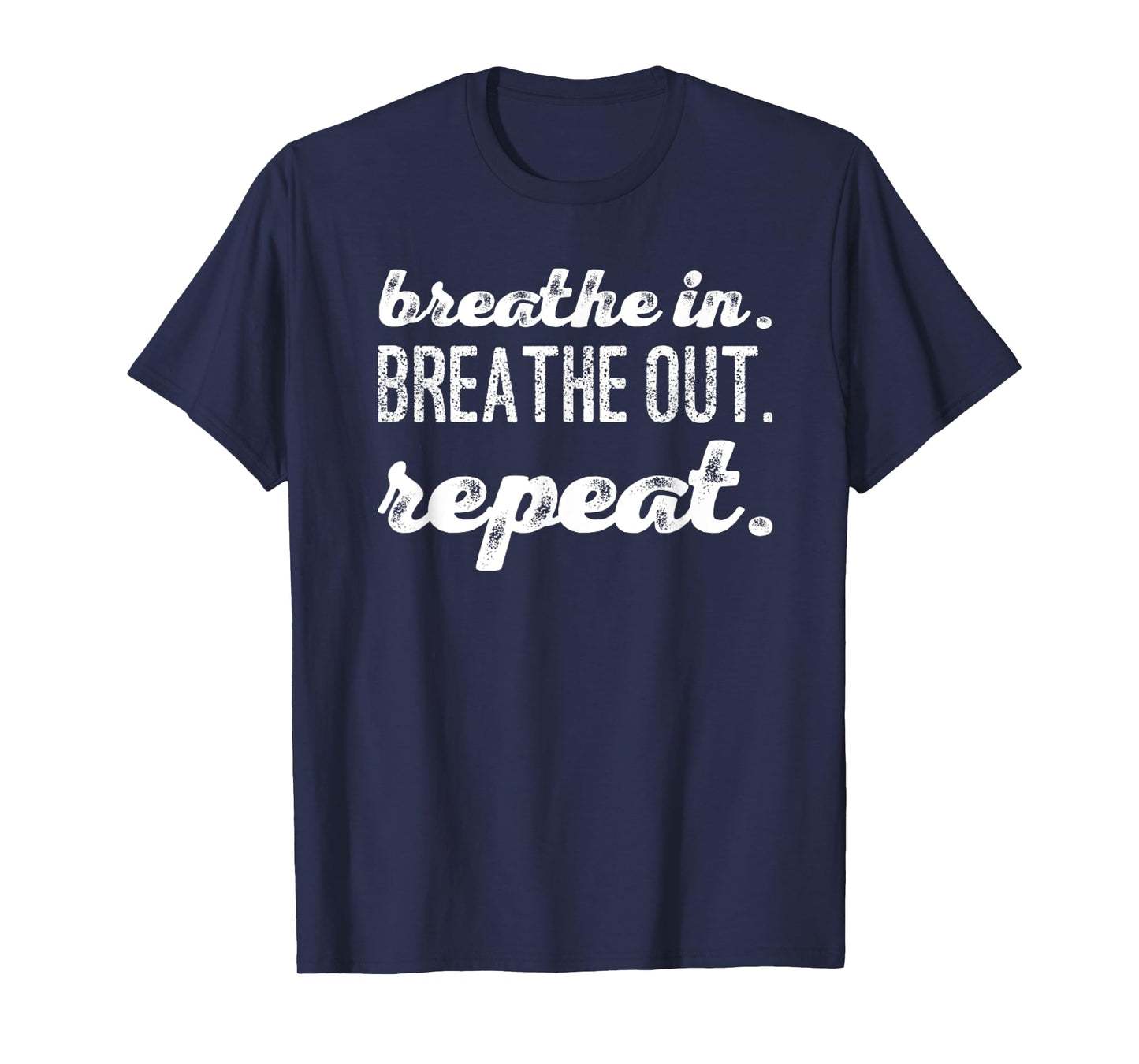 Breathe In. Breathe Out. Repeat. T-Shirt