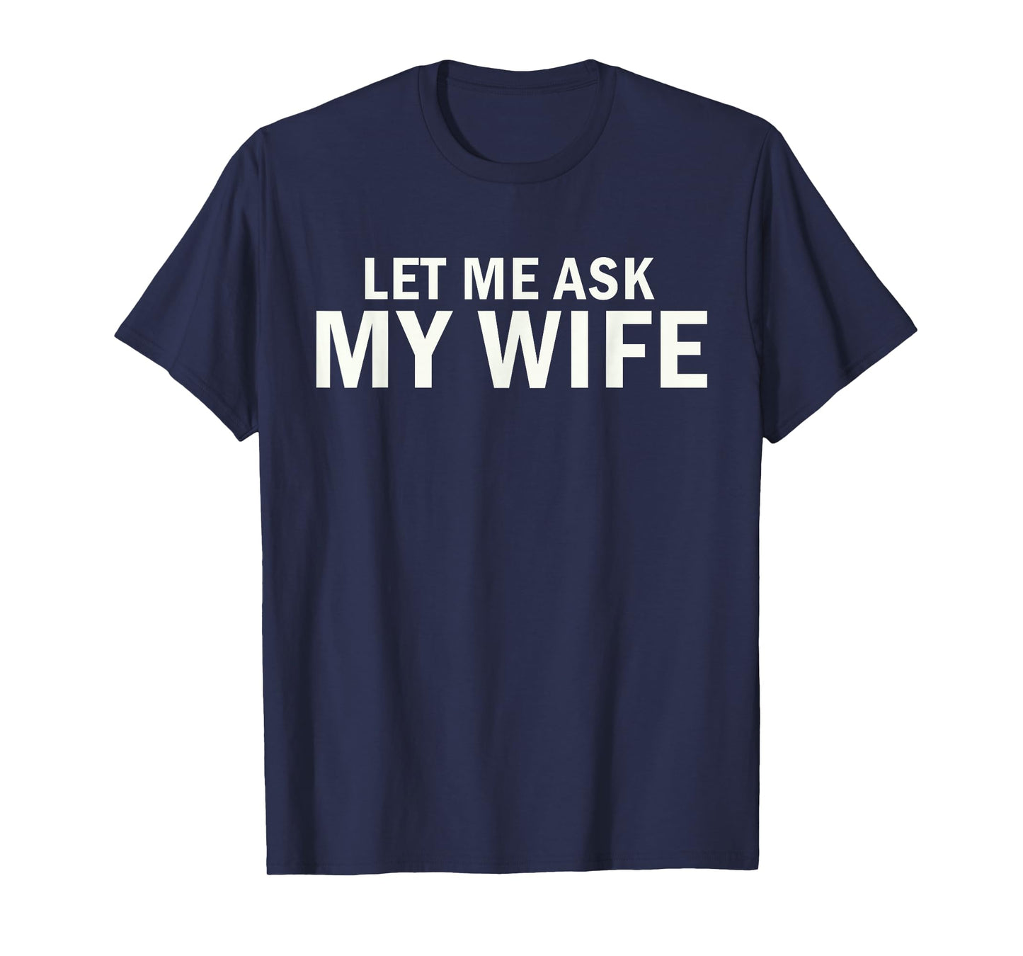 Let Me Ask My Wife Bold Marriage Joke T-Shirt