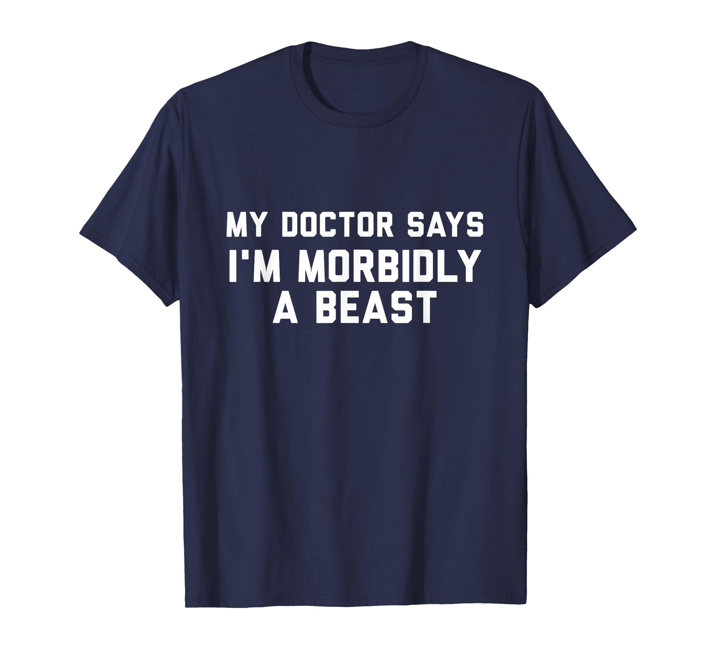 Funny Shirts My Doctor Says I'm Morbidly A Beast T-Shirt