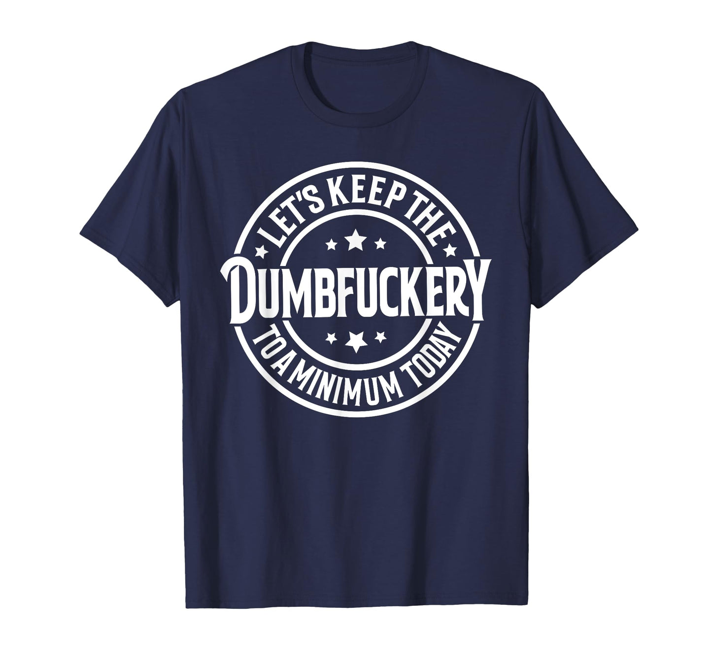 Let's Keep The Dumbfuckery To a Minimum Today T-Shirt