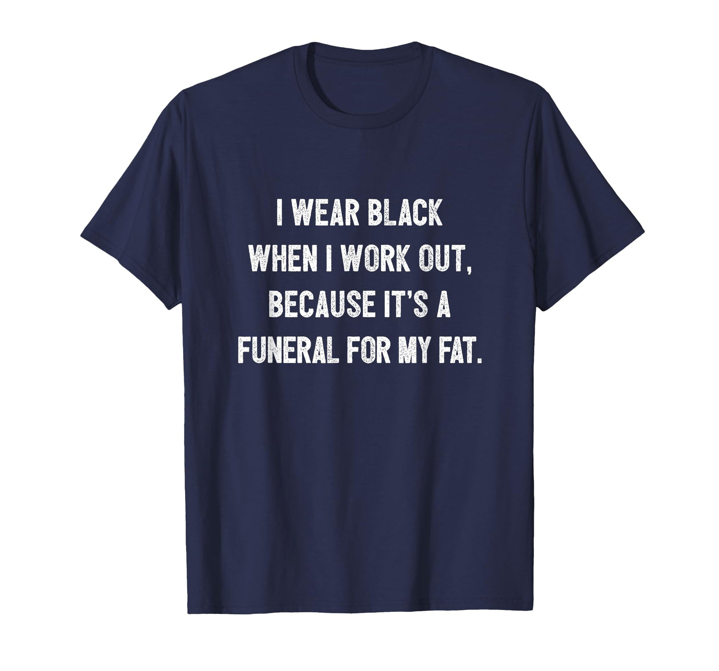 I Wear Black To Workout It's A Funeral For My Fat Workout T-Shirt