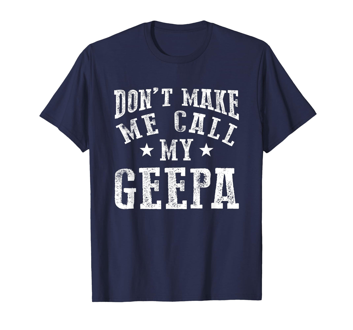 Don't Make Me Call My Geepa Grandpa Fun Grandchild Quote T-Shirt