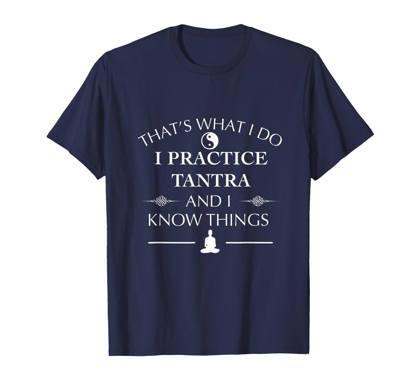 Funny I Practice Tantra And I know Things Tantric Yoga T-Shirt