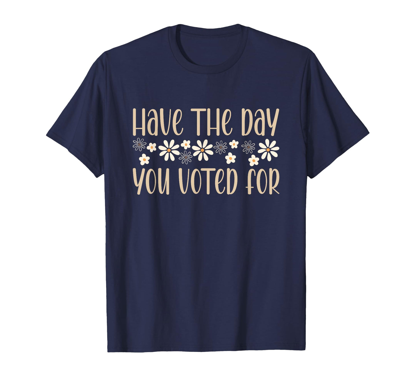 Have The Day You Voted For An Election and Political Humor T-Shirt