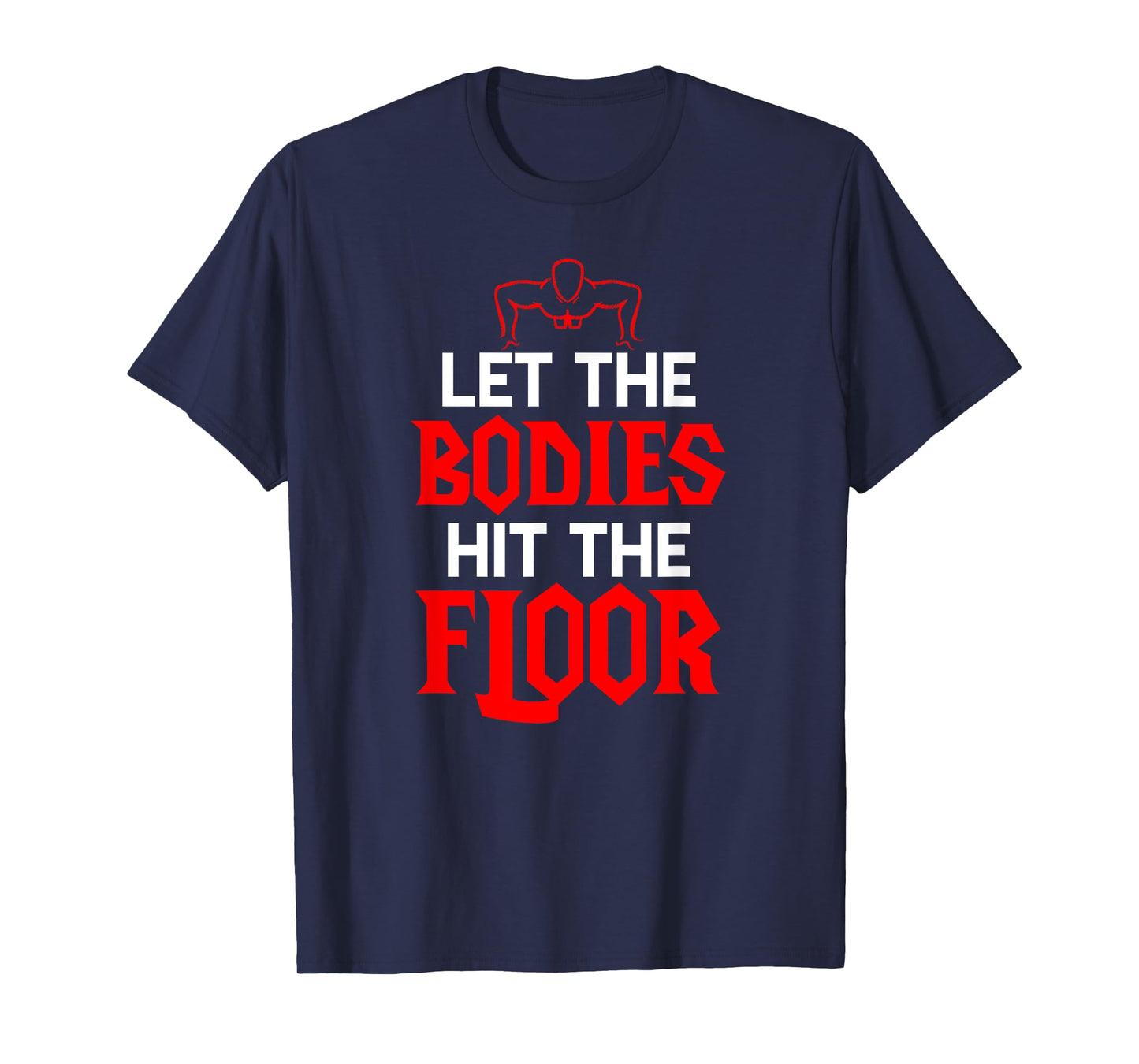 Let The Bodies Hit The Floor: Funny Gym Shirt T-Shirt