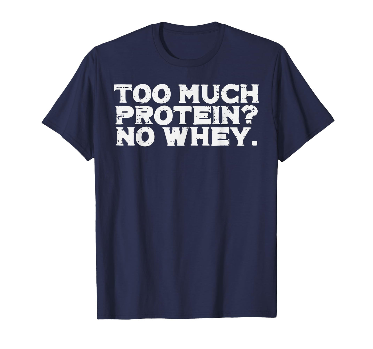 Gym Too Much Protein No Whey Funny Workout Fitness Men Women T-Shirt