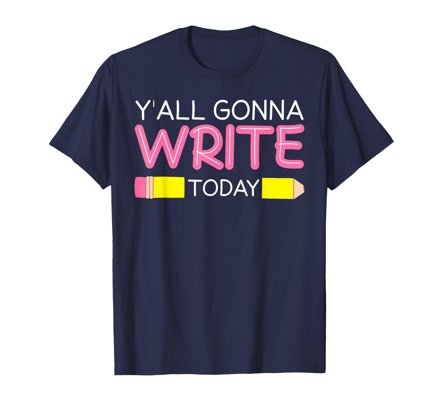 Y'all Gonna Write Today Writing Teacher English Teacher Joke T-Shirt