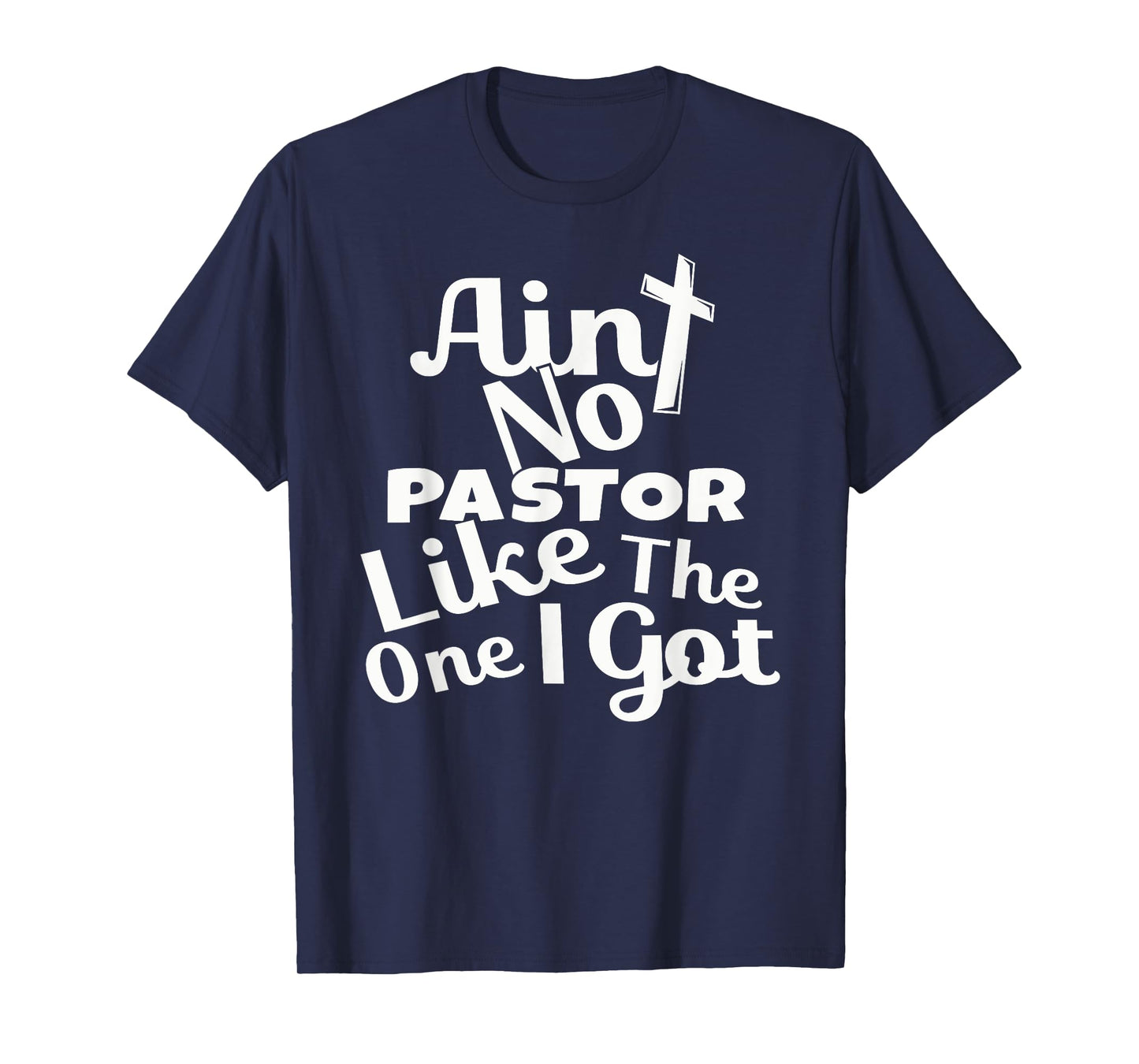 Christian Catholic church Ain't No Pastor Like The-One I Got T-Shirt