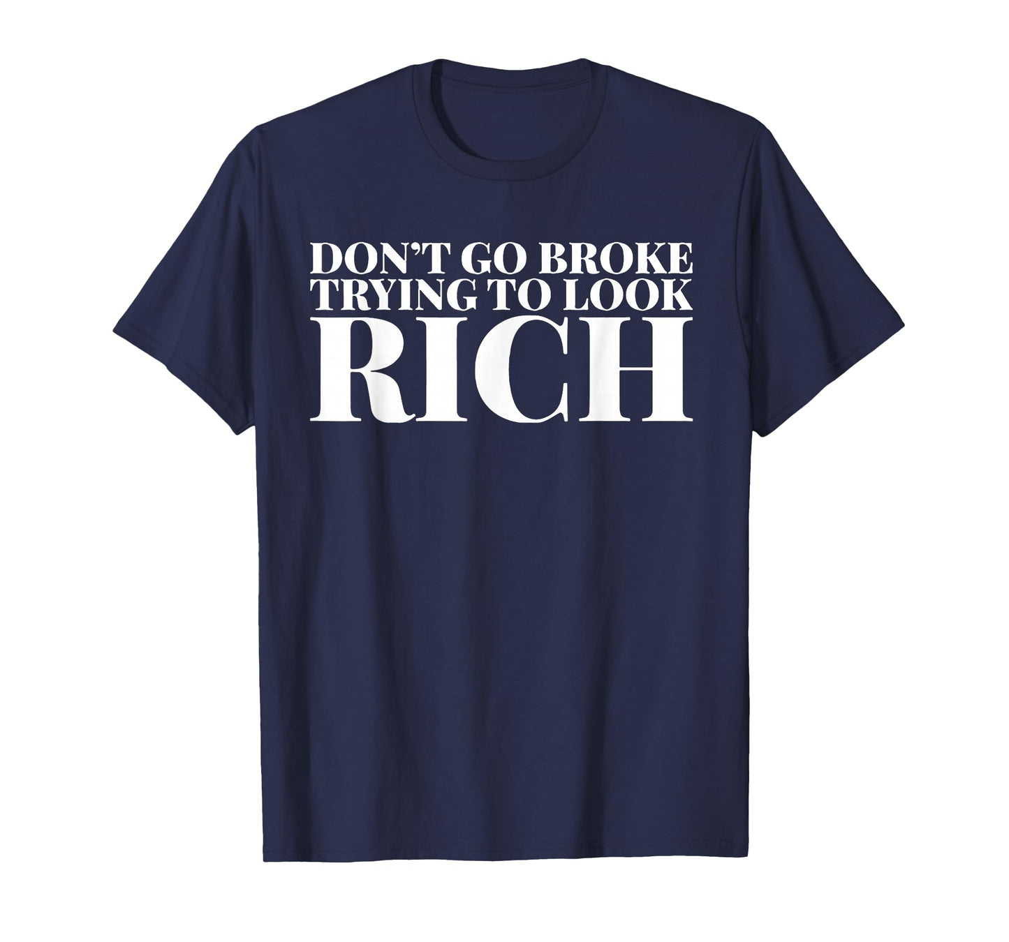 Don't Go Broke Trying To Look Rich T-Shirt