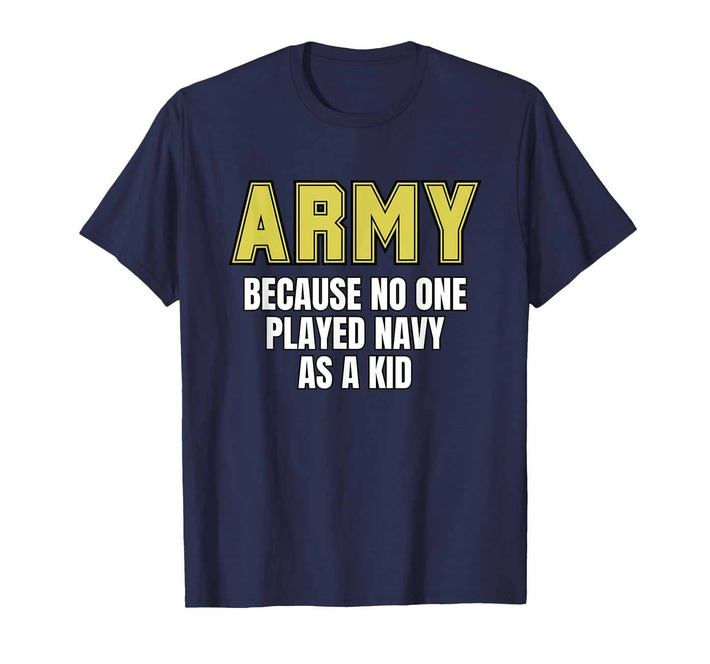 Army Because No One Played Navy As A Kid Funny Army Quote T-Shirt, Small