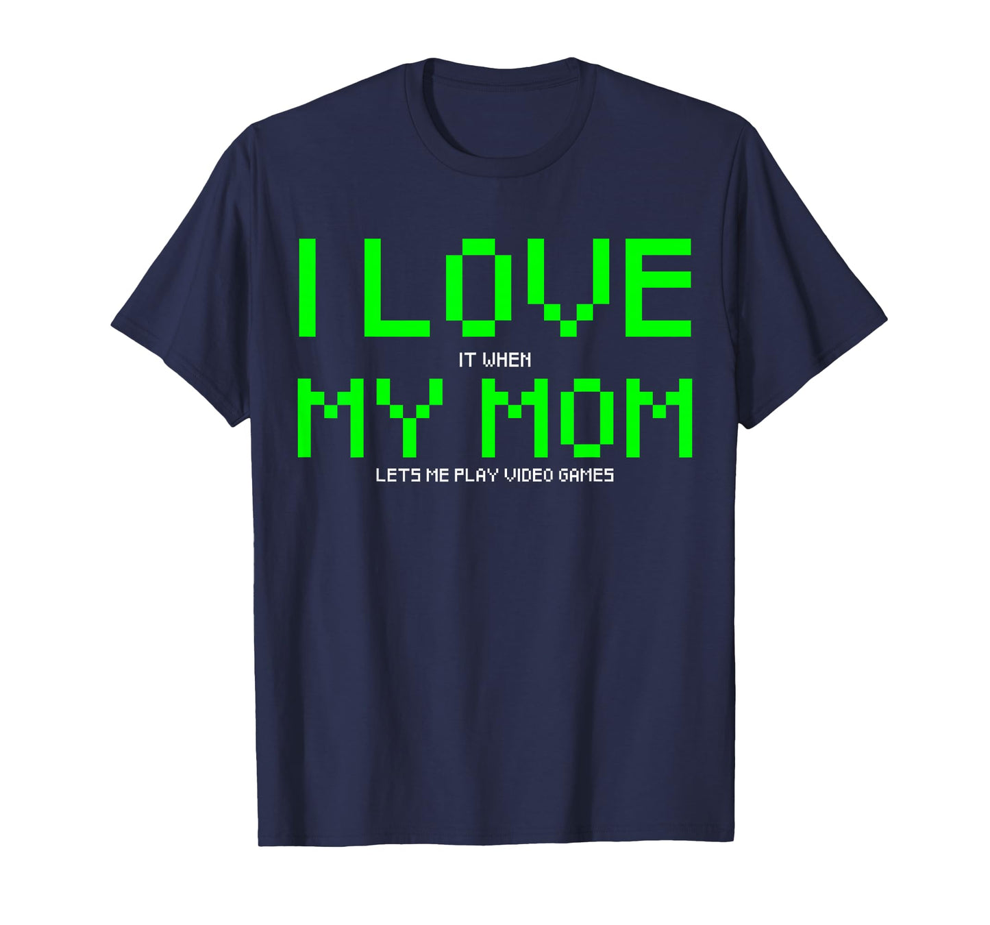 I Love My Mom I Love It When My Mom Lets me Play Video Game T-Shirt