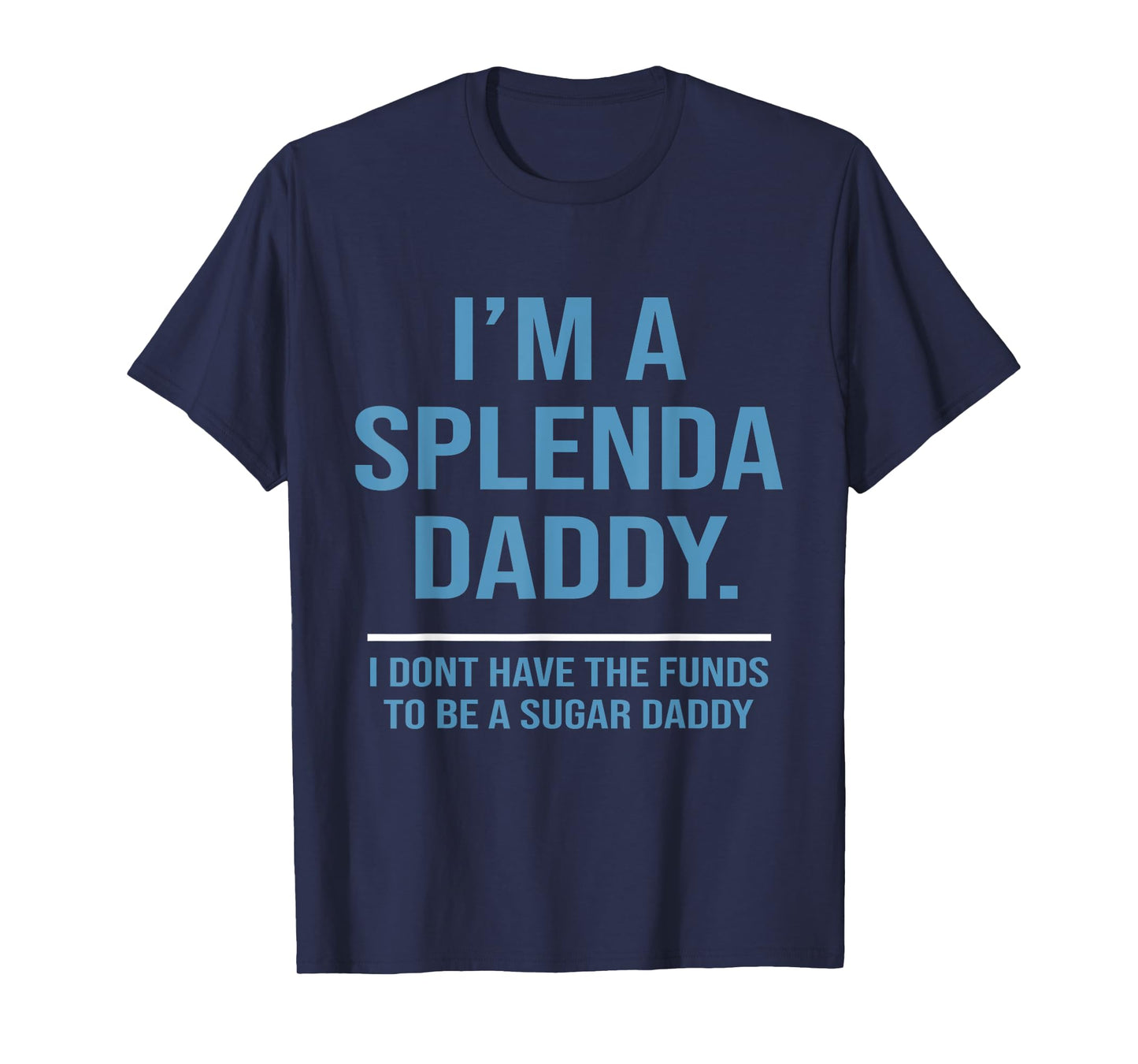 I’m A Splenda Daddy I Don't Have The Funds To Be Sugar Daddy T-Shirt