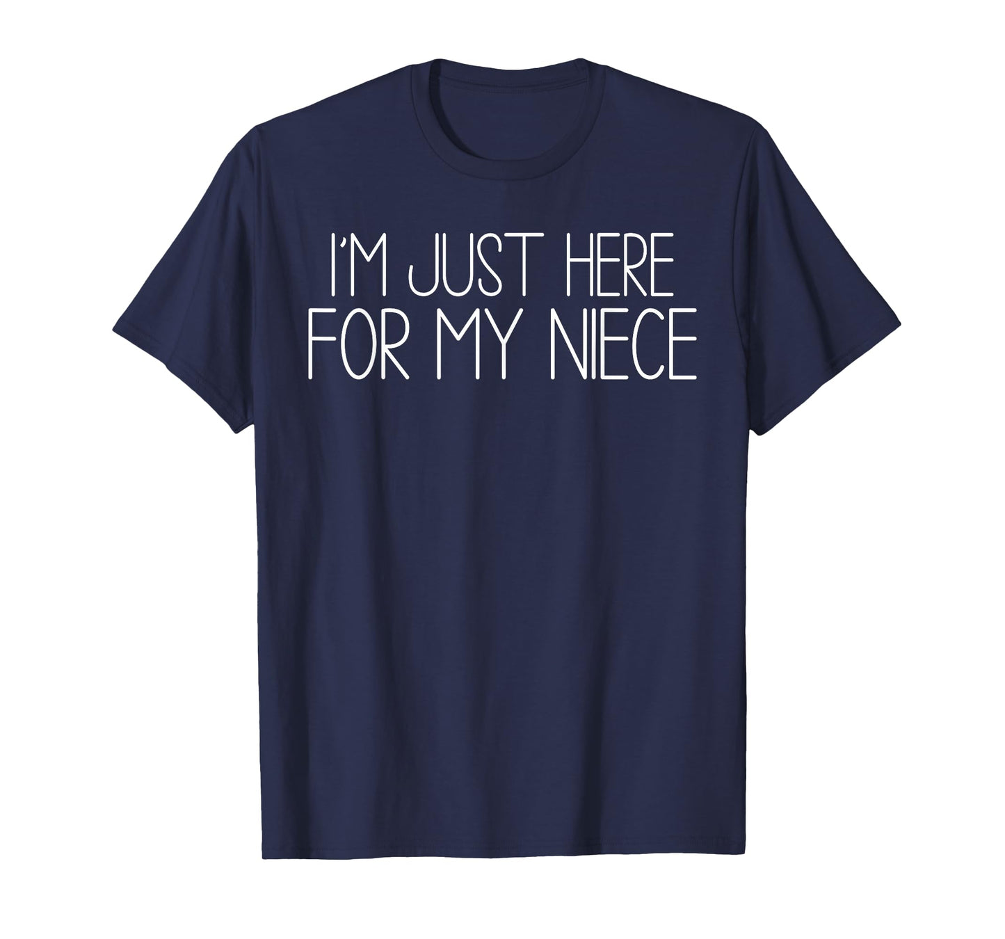 I'm Just Here For My Niece funny for aunt and Uncle T-Shirt