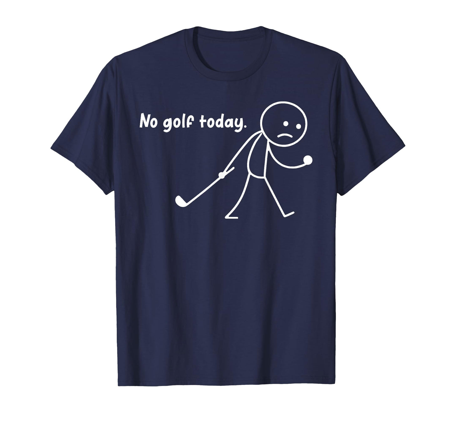 No Golf Today Funny Sad Stickman Golfer Golfers Men Women T-Shirt