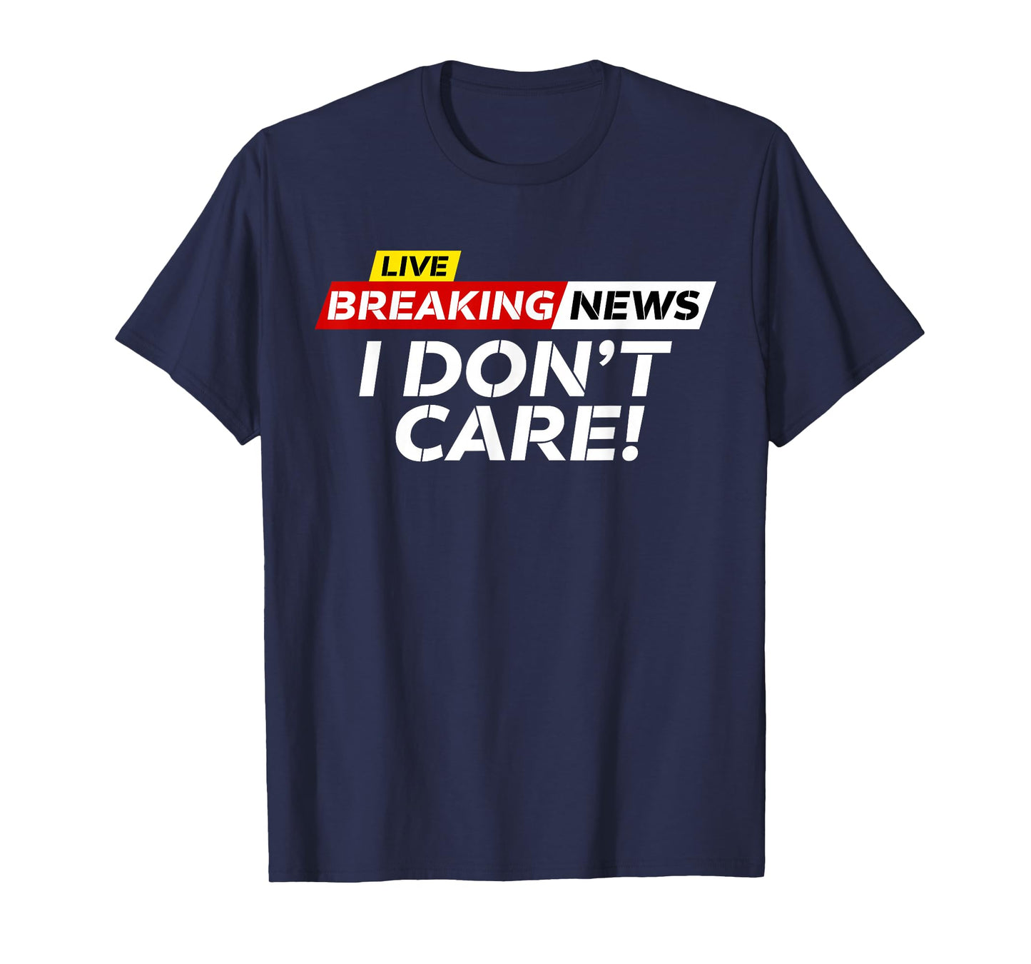 Funny Breaking News I Don't Care Humor Sarcastic Hilarious T-Shirt