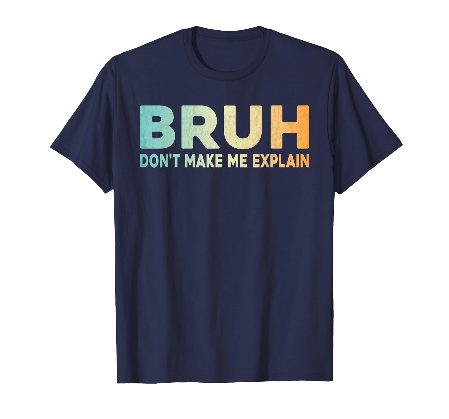 Bruh Don't Make Me Explain Funny Jokes Sarcastic Sayings men T-Shirt