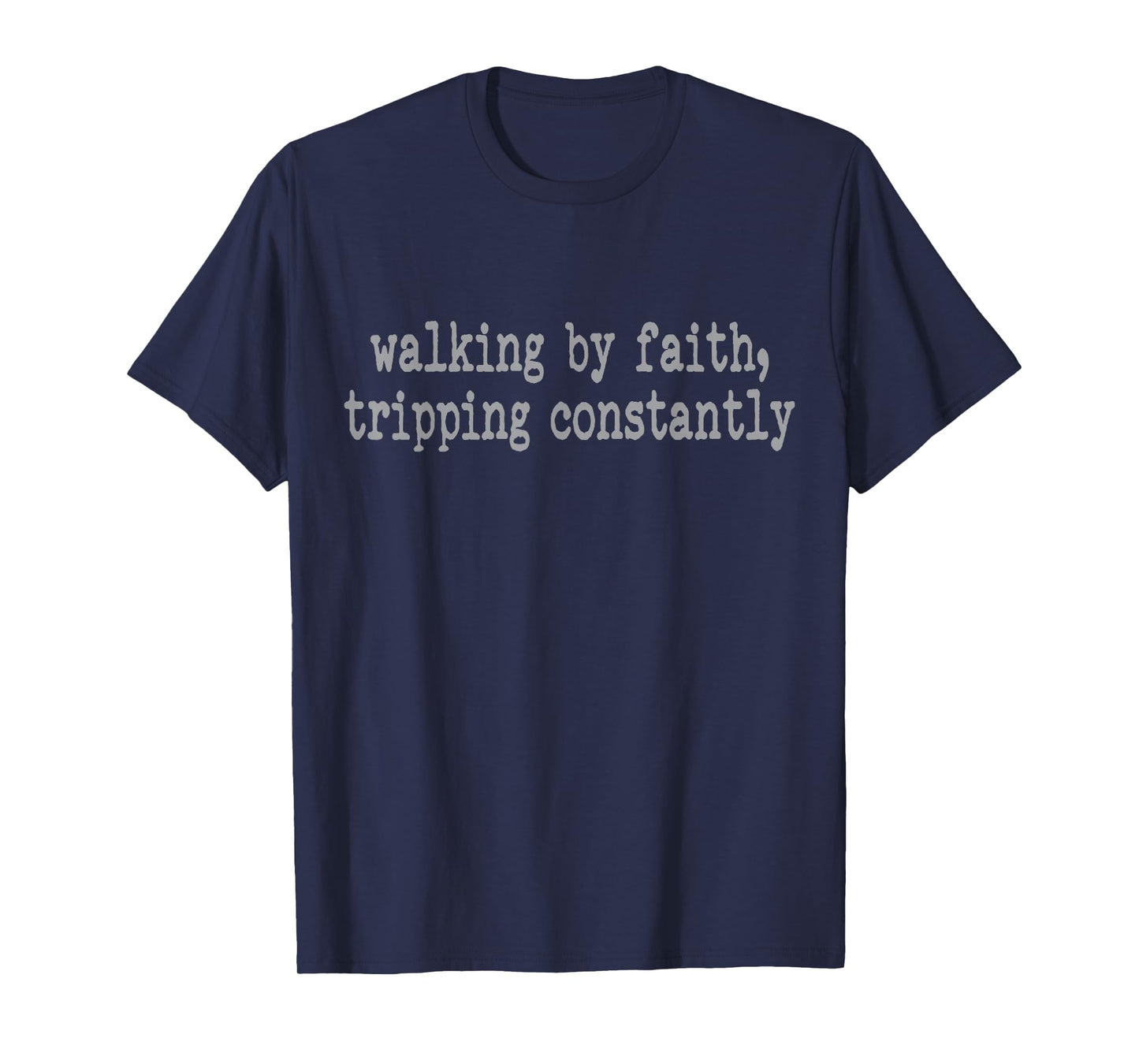 Walking by Faith Tripping Constantly Funny Jesus Christian T-Shirt