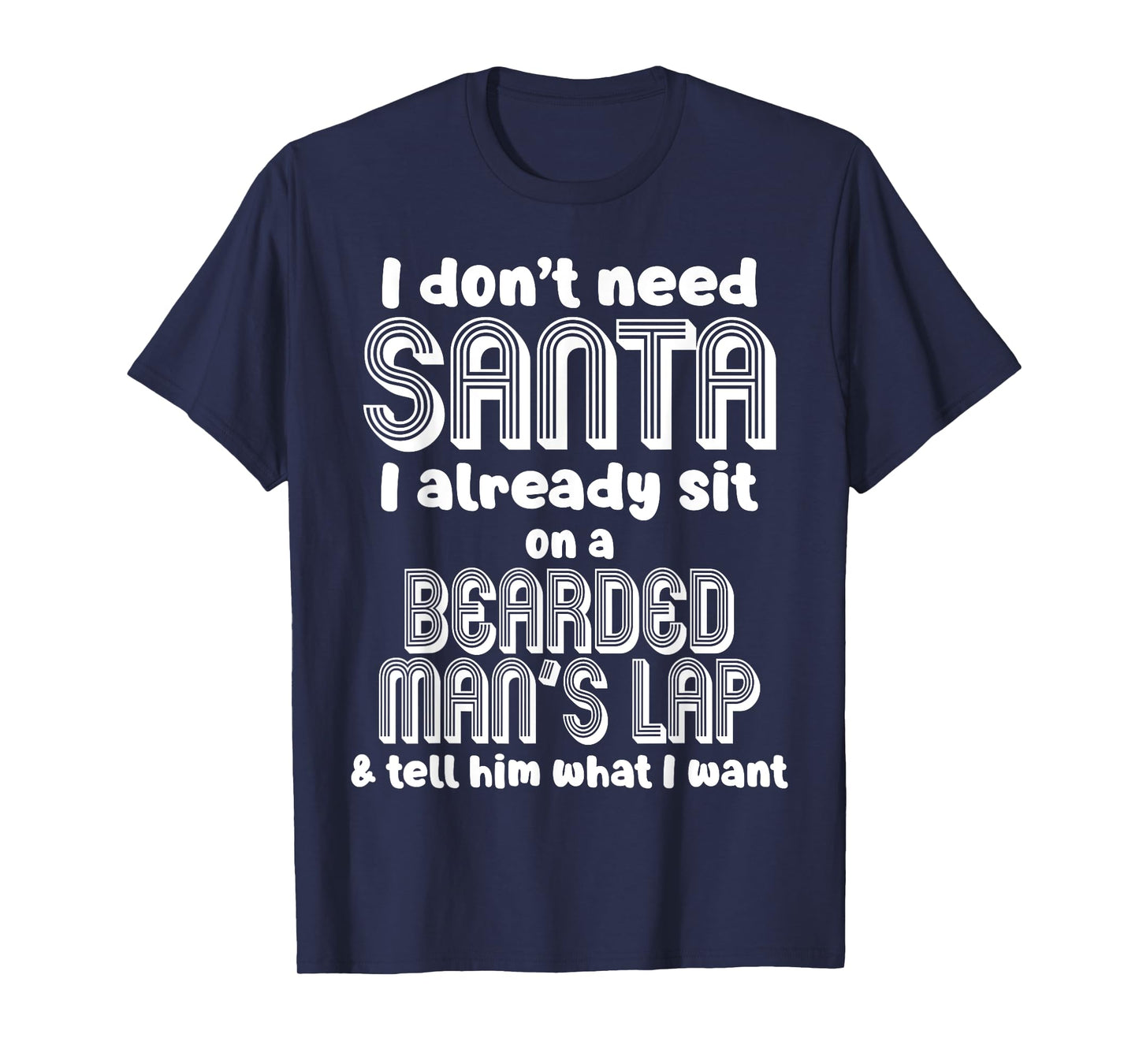 I Don't Need Santa I Already Sit On A Bearded Man's Lap T-Shirt