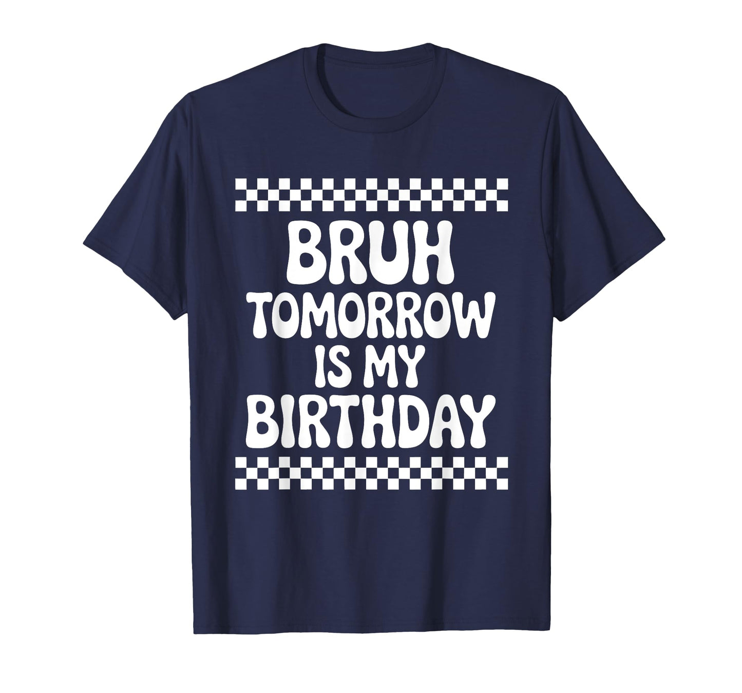 Bruh Tomorrow is My Birthday T-Shirt