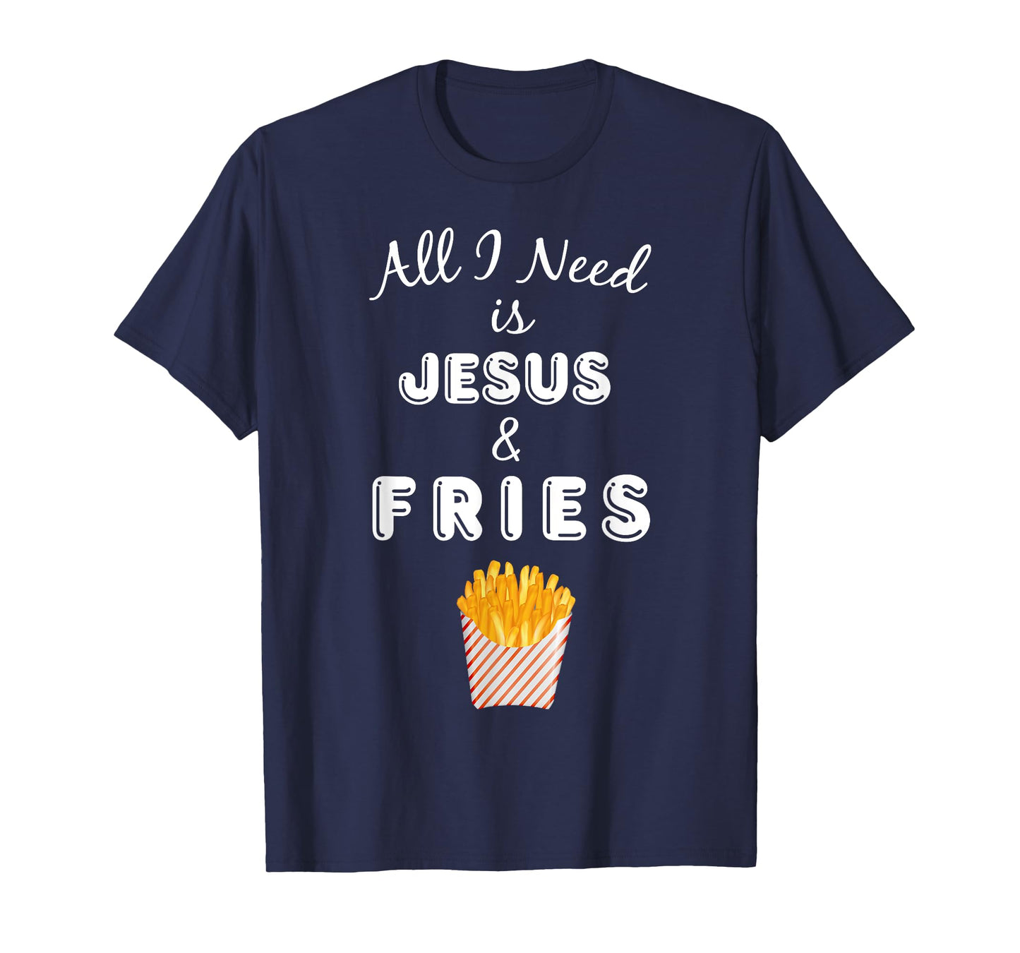 All I Need is Jesus & French Fries Christian Foodie T-Shirt