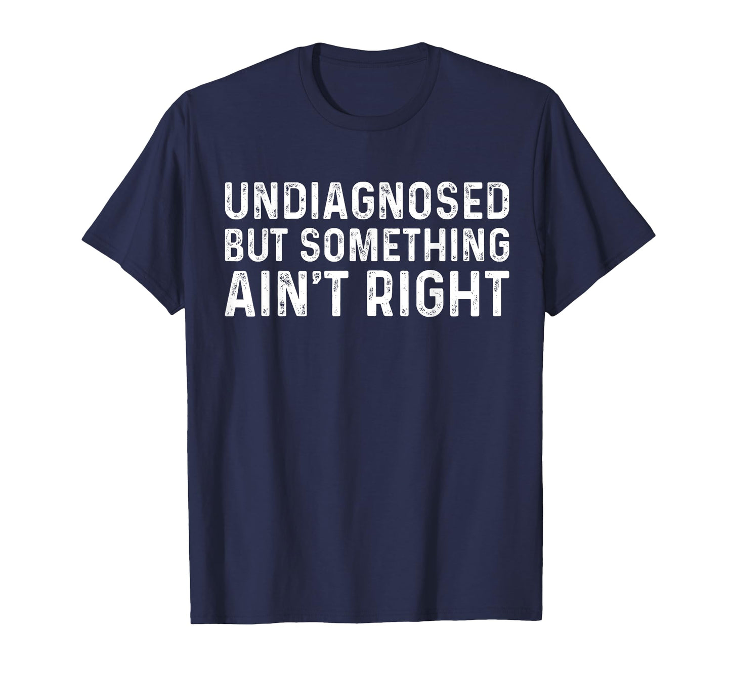 Mens Undiagnosed But Something Ain't Right Funny Undiagnosed T-Shirt
