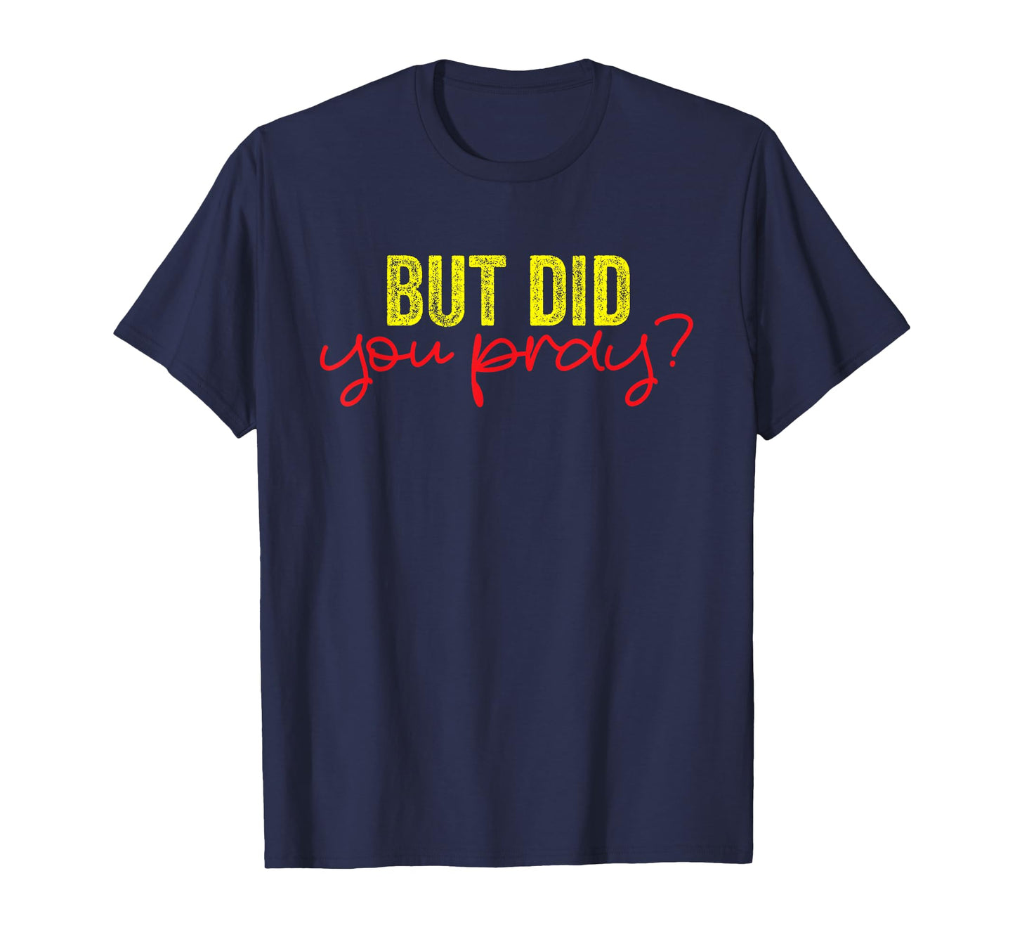 But Did You Pray Motivational Faith Quote Women Men Girls T-Shirt